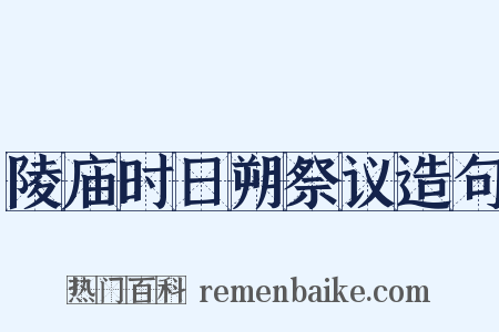陵庙时日朔祭议造句是什么意思的图片
